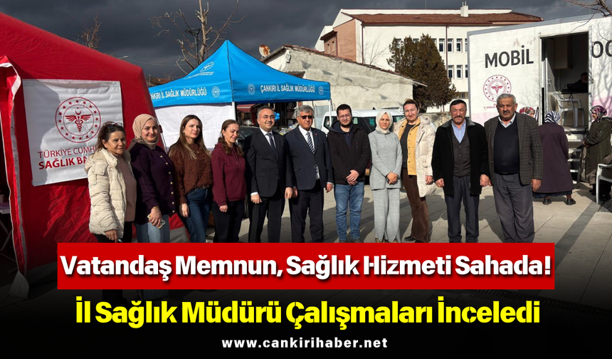 Vatandaş Memnun, Sağlık Hizmeti Sahada! İl Sağlık Müdürü Çalışmaları İnceledi