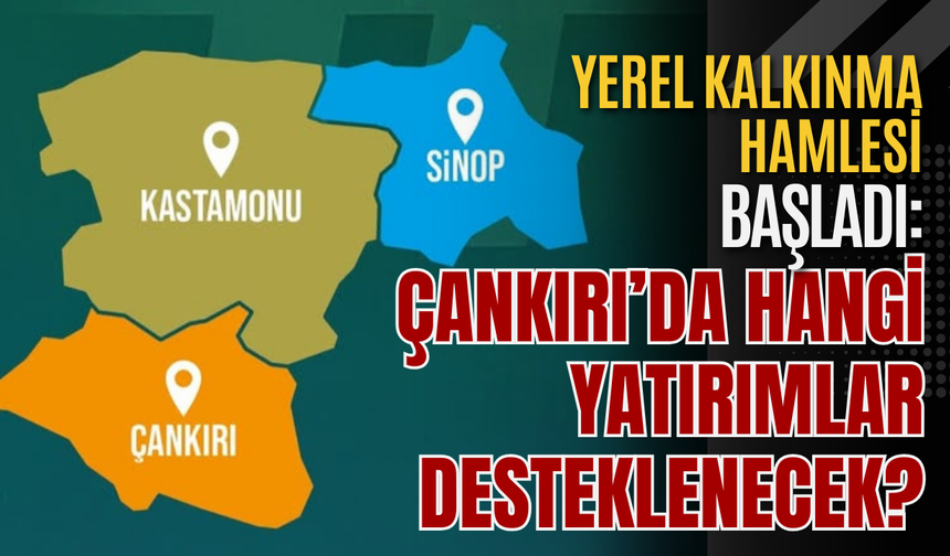 Yerel Kalkınma Hamlesi Başladı: Çankırı’da Hangi Yatırımlar Desteklenecek?