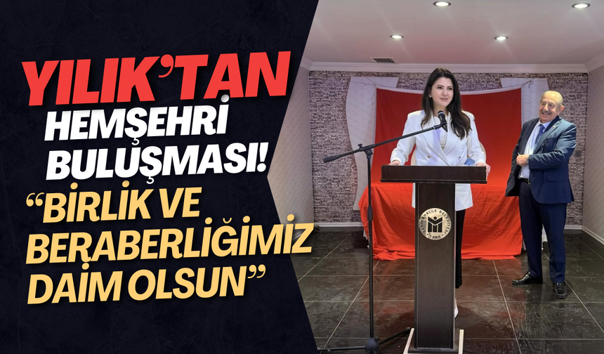 Yılık’tan Hemşehri Buluşması! “Birlik ve Beraberliğimiz Daim Olsun”