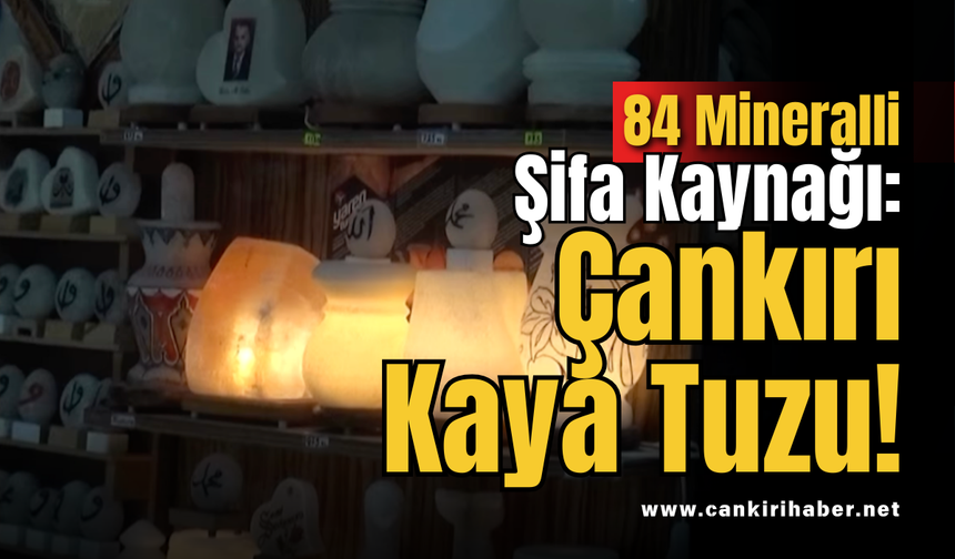 84 Mineralli Şifa Kaynağı: Çankırı Kaya Tuzu!