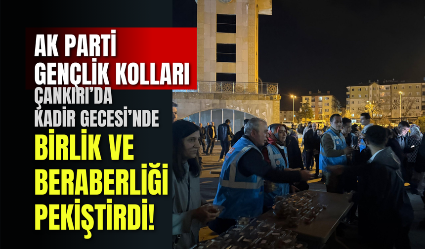 AK Parti Gençlik Kolları Çankırı’da Kadir Gecesi’nde Birlik ve Beraberliği Pekiştirdi!