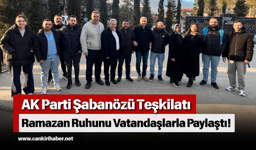 AK Parti Şabanözü Teşkilatı Ramazan Ruhunu Vatandaşlarla Paylaştı!