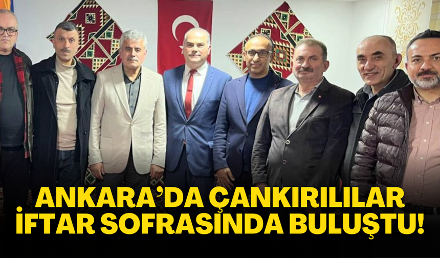 Ankara’da Çankırılılar İftar Sofrasında Buluştu!
