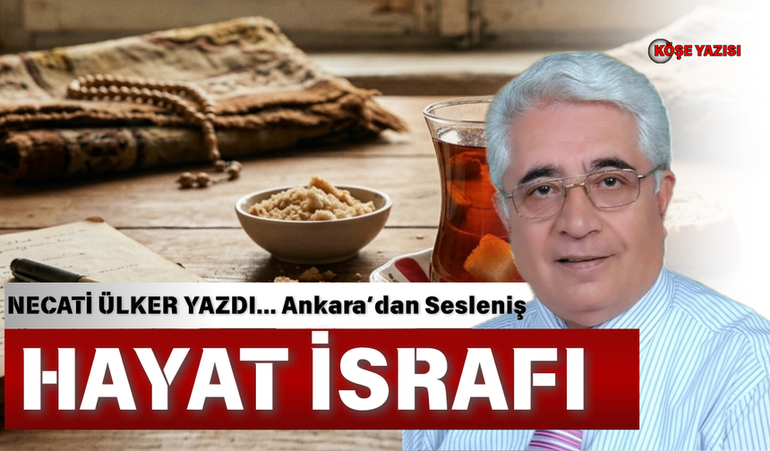 Ankara’dan sesleniş HAYAT İSRAFI