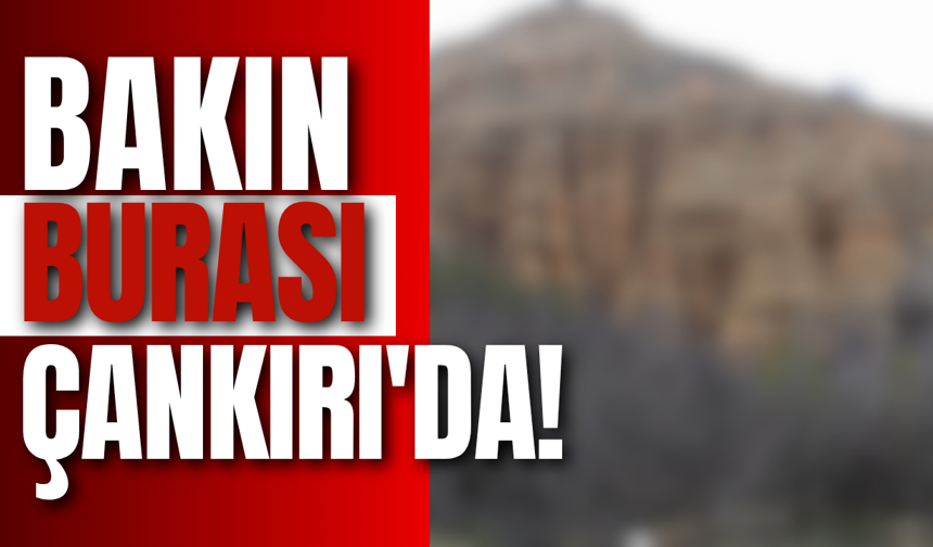 Bakın Burası Çankırı'da!
