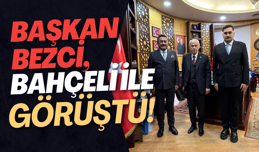 Başkan Bezci, Bahçeli ile Görüştü!