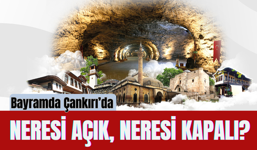 Bayramda Çankırı’da Neresi Açık, Neresi Kapalı?