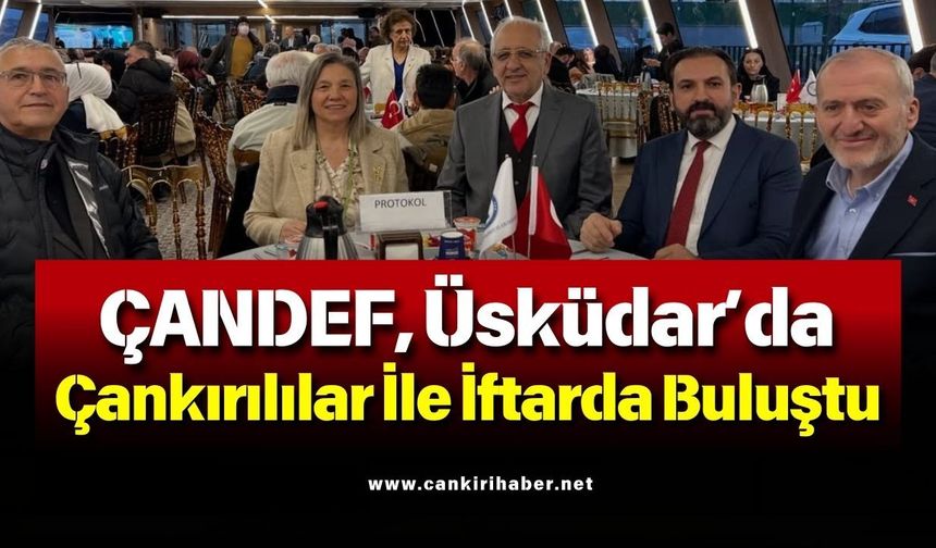 ÇANDEF, Üsküdar’da Çankırılılar İle İftarda Buluştu