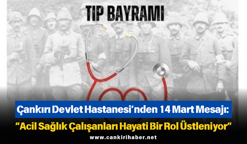 Çankırı Devlet Hastanesi’nden 14 Mart Mesajı: “Acil Sağlık Çalışanları Hayati Bir Rol Üstleniyor”