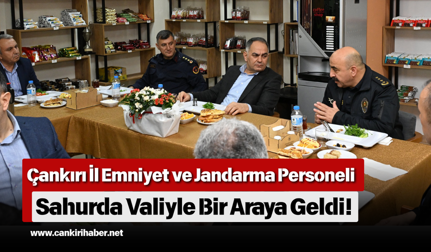 Çankırı İl Emniyet ve Jandarma Personeli Sahurda Valiyle Bir Araya Geldi!