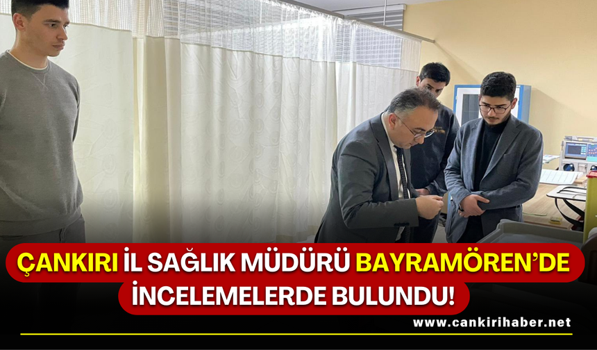 Çankırı İl Sağlık Müdürü Bayramören’de İncelemelerde Bulundu!