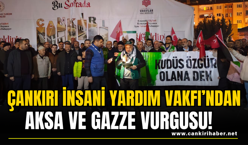 Çankırı İnsani Yardım Vakfı’ndan Aksa ve Gazze Vurgusu!