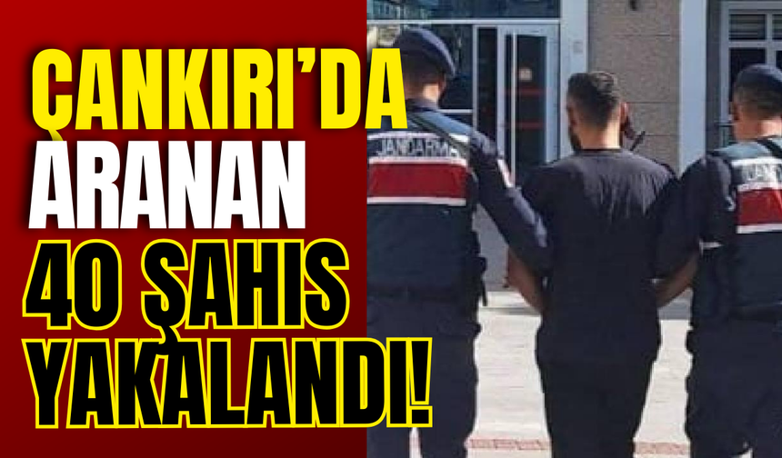 Çankırı’da Aranan 40 Şahıs Yakalandı!