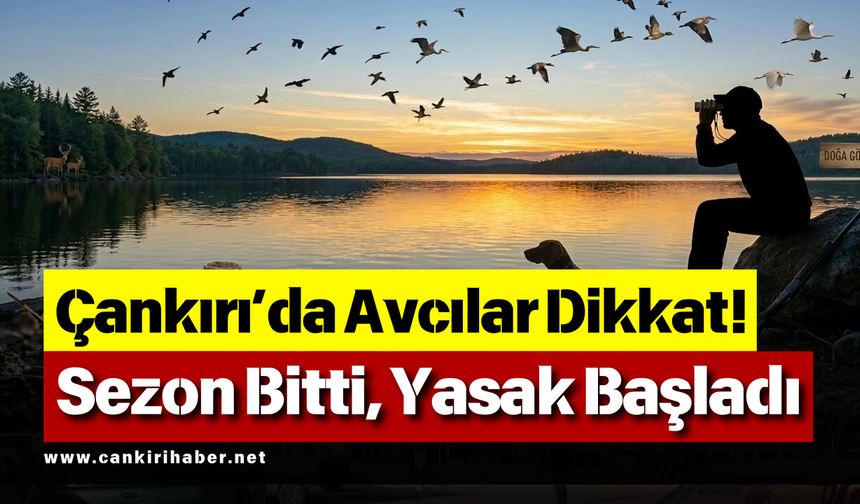 Çankırı’da Avcılar Dikkat! Sezon Bitti, Yasak Başladı