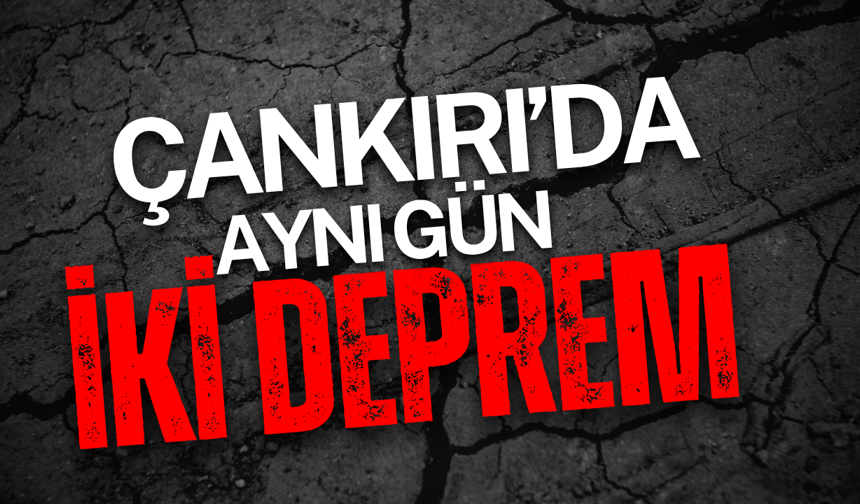 Çankırı’da Aynı Gün İki Deprem!