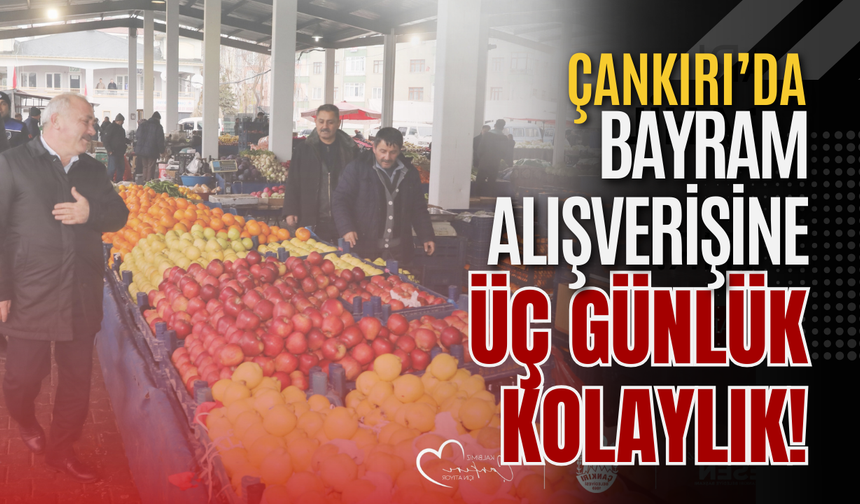 Çankırı’da Bayram Alışverişine Üç Günlük Kolaylık!