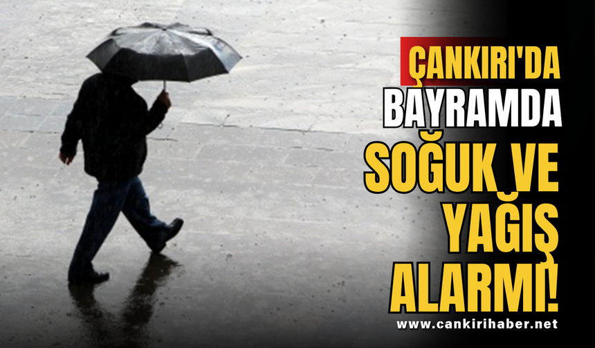 Çankırı'da Bayramda Soğuk ve Yağış Alarmı!
