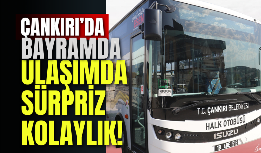Çankırı’da Bayramda Ulaşımda Sürpriz Kolaylık!