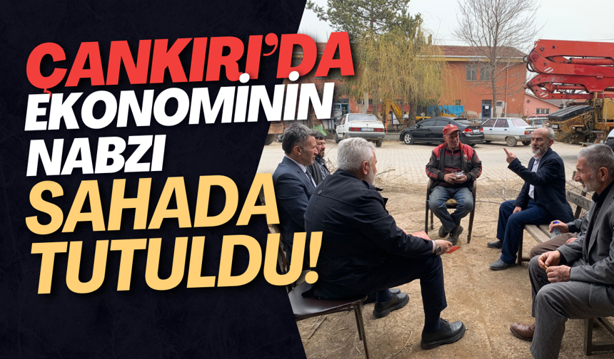 Çankırı’da Ekonominin Nabzı Sahada Tutuldu!