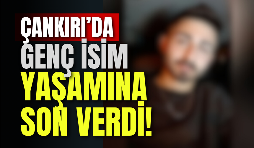 Çankırı’da Genç İsim Yaşamına Son Verdi!