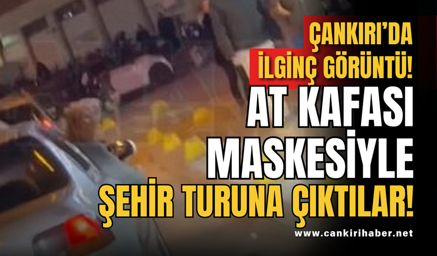 Çankırı’da İlginç Görüntü! At Kafası Maskesiyle Şehir Turuna Çıktılar!