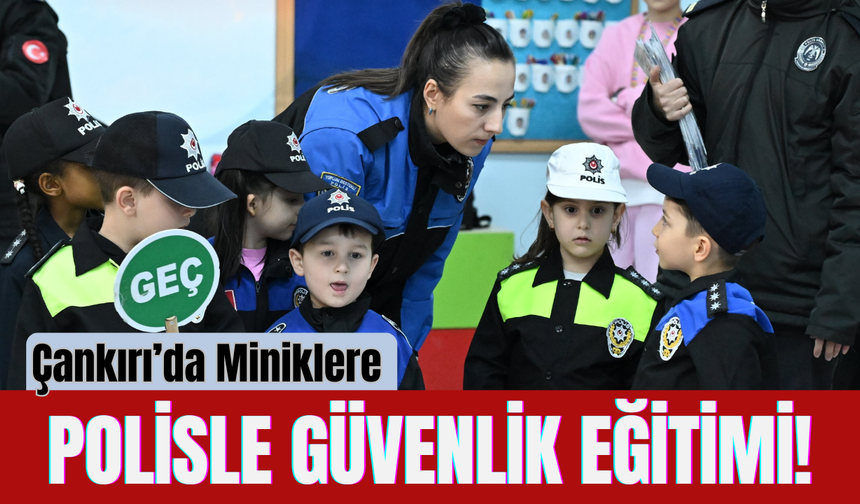 Çankırı’da Miniklere Polisle Güvenlik Eğitimi!