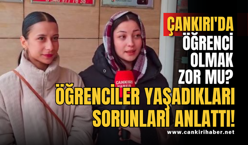 Çankırı'da Öğrenci Olmak Zor mu? Öğrenciler Yaşadıkları Sorunları Anlattı!