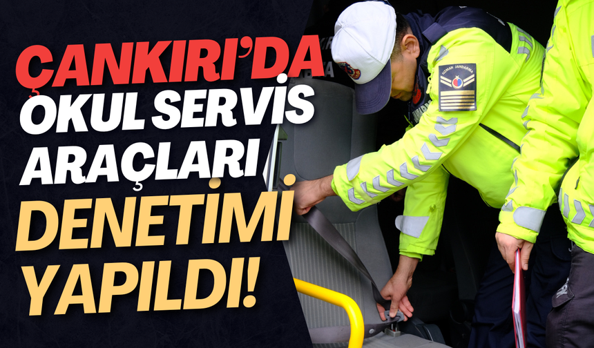 Çankırı’da Okul Servis Araçları Denetimi Yapıldı!