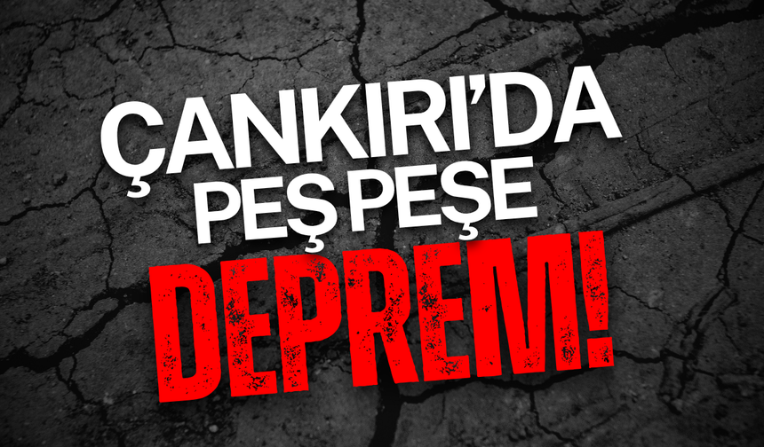 Çankırı’da Peş Peşe Deprem!