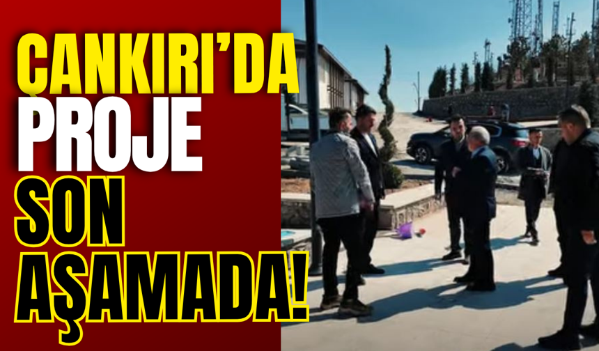 Çankırı’da Proje Son Aşamada!