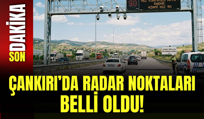 Çankırı’da Radar Noktaları Belli Oldu!