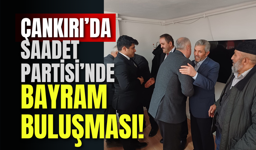 Çankırı’da Saadet Partisi’nde Bayram Buluşması!