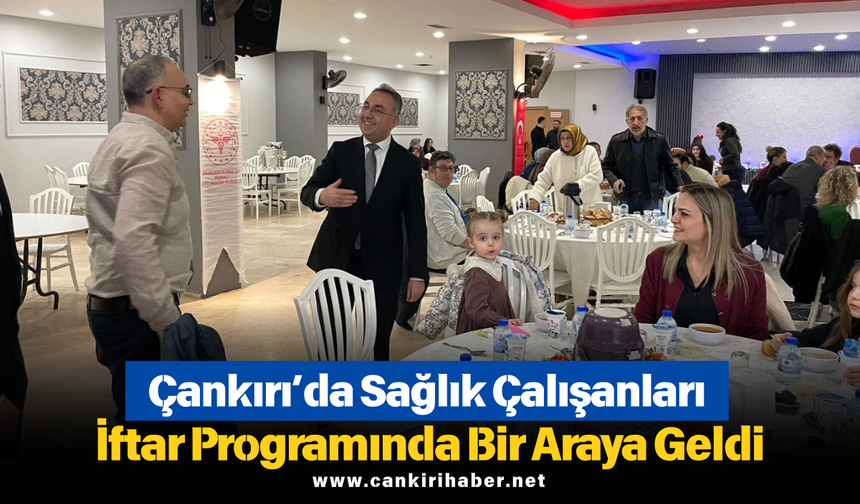 Çankırı’da Sağlık Çalışanları İftar Programında Bir Araya Geldi