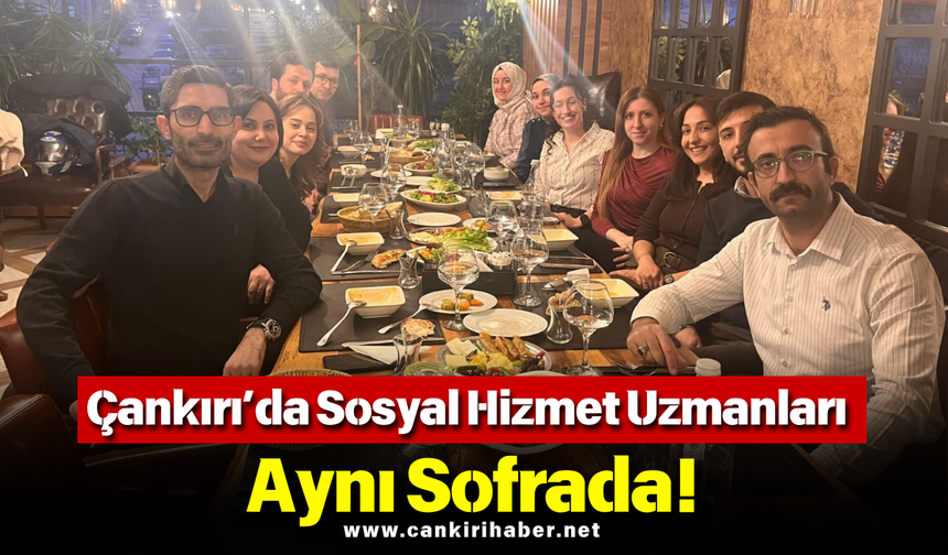 Çankırı’da Sosyal Hizmet Uzmanları Aynı Sofrada!