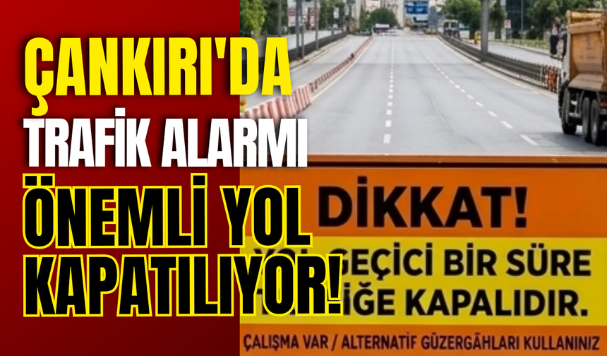 Çankırı’da Trafik Alarmı: Önemli Yol Kapatılıyor!