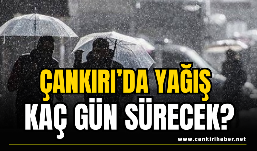 Çankırı’da Yağış Kaç Gün Sürecek?