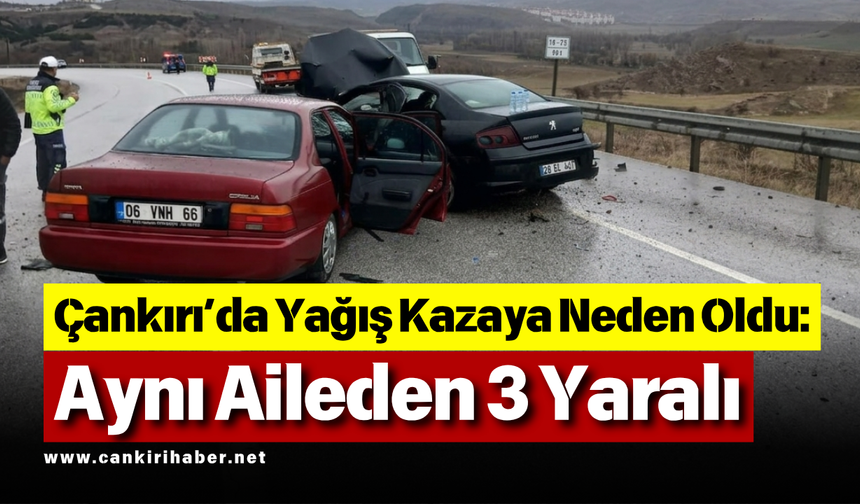 Çankırı’da Yağış Kazaya Neden Oldu: Aynı Aileden 3 Yaralı