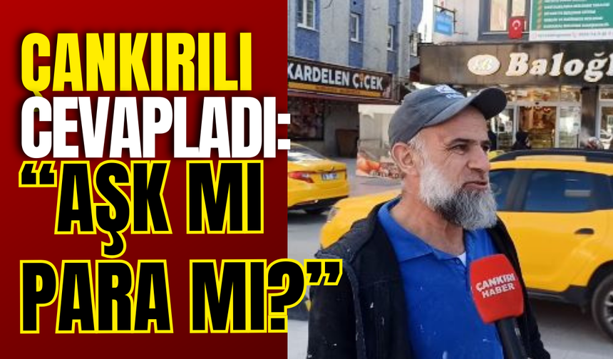 Çankırılı Cevapladı: “Aşk mı Para mı?”