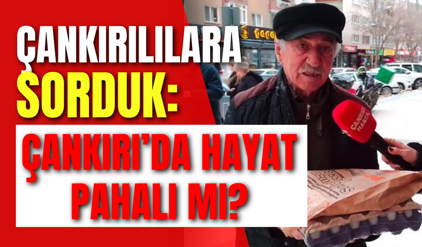 Çankırılılara Sorduk: Çankırı’da Hayat Pahalı mı?