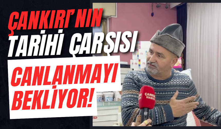 Çankırı’nın Tarihi Çarşısı Canlanmayı Bekliyor!