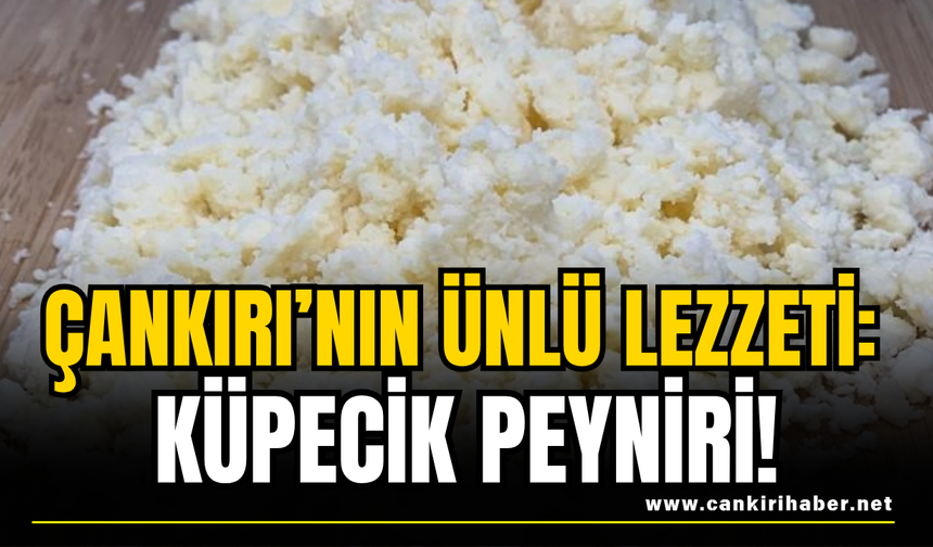 Çankırı’nın Ünlü Lezzeti: Küpecik Peyniri!