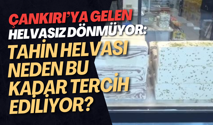 Çankırı’ya Gelen Helvasız Dönmüyor: Tahin Helvası Neden Bu Kadar Tercih Ediliyor?