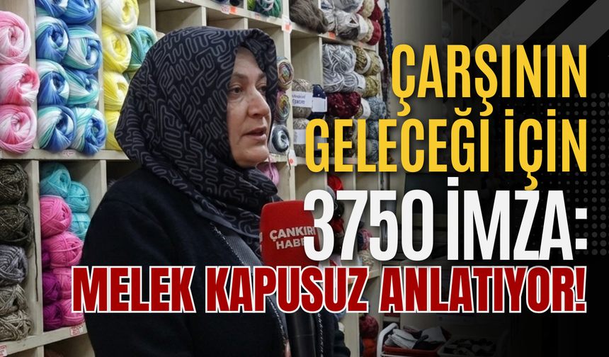 Çarşının Geleceği İçin 3750 İmza: Melek Kapusuz Anlatıyor!