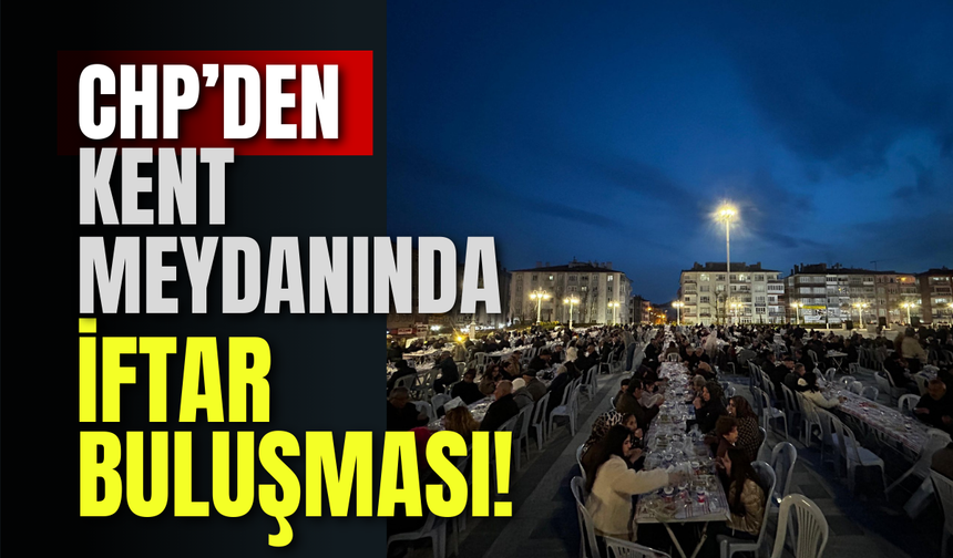 CHP’den Kent Meydanında İftar Buluşması!