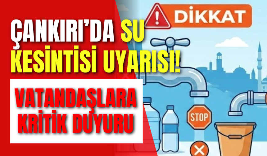 Çankırı’da Su Kesintisi Uyarısı: Vatandaşlara Kritik Duyuru