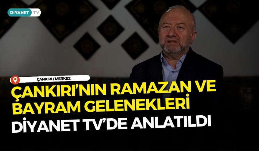 Çankırı’nın Ramazan ve Bayram Gelenekleri Diyanet TV’de Anlatıldı