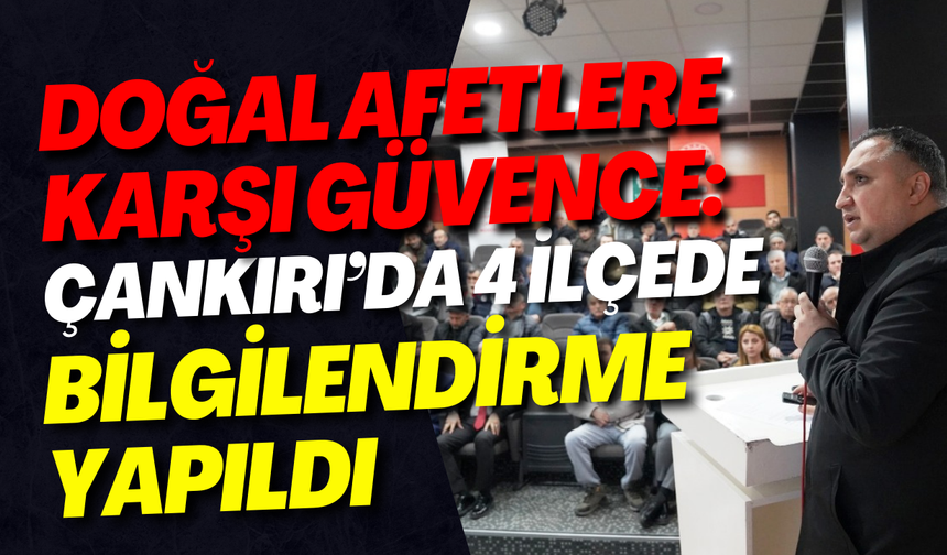 Doğal Afetlere Karşı Güvence: Çankırı’da 4 İlçede Bilgilendirme Yapıldı
