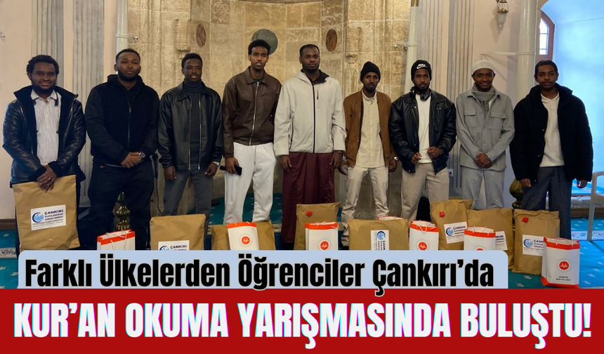 Farklı Ülkelerden Öğrenciler Çankırı’da Kur’an Okuma Yarışmasında Buluştu!