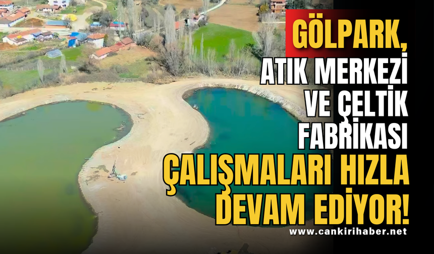 Gölpark, Atık Merkezi ve Çeltik Fabrikası Çalışmaları Hızla Devam Ediyor!
