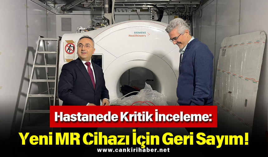 Hastanede Kritik İnceleme: Yeni MR Cihazı İçin Geri Sayım!